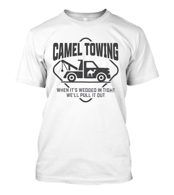 Camel Towing When It's Wedged In Tight We'll Pull It Out T-Shirt