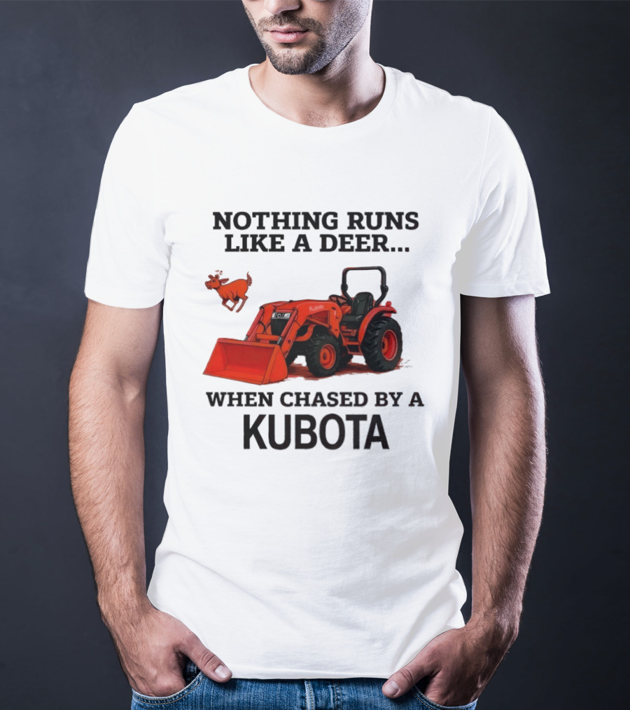 Nothing Runs Like A Deer When Chased By A Kubota T-Shirt