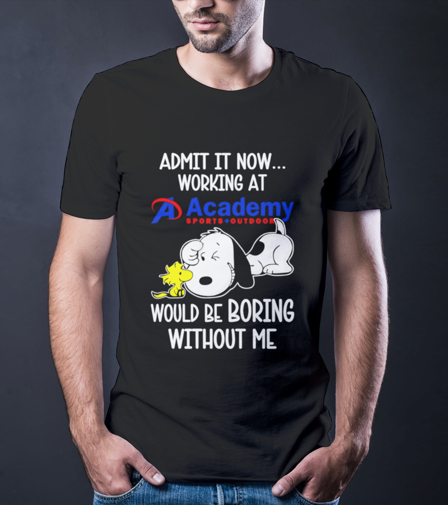 Academy Sports Outdoors Snoopy Working Admit It Would Be Boring Without Me T-Shirt