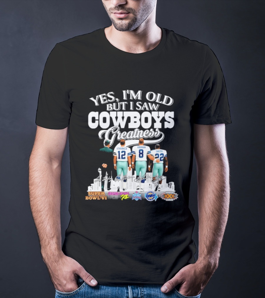 Yes I'm Old But I Saw Cowboys Greatness Staubach Aikman Smith Super Bowl Champs T-Shirt
