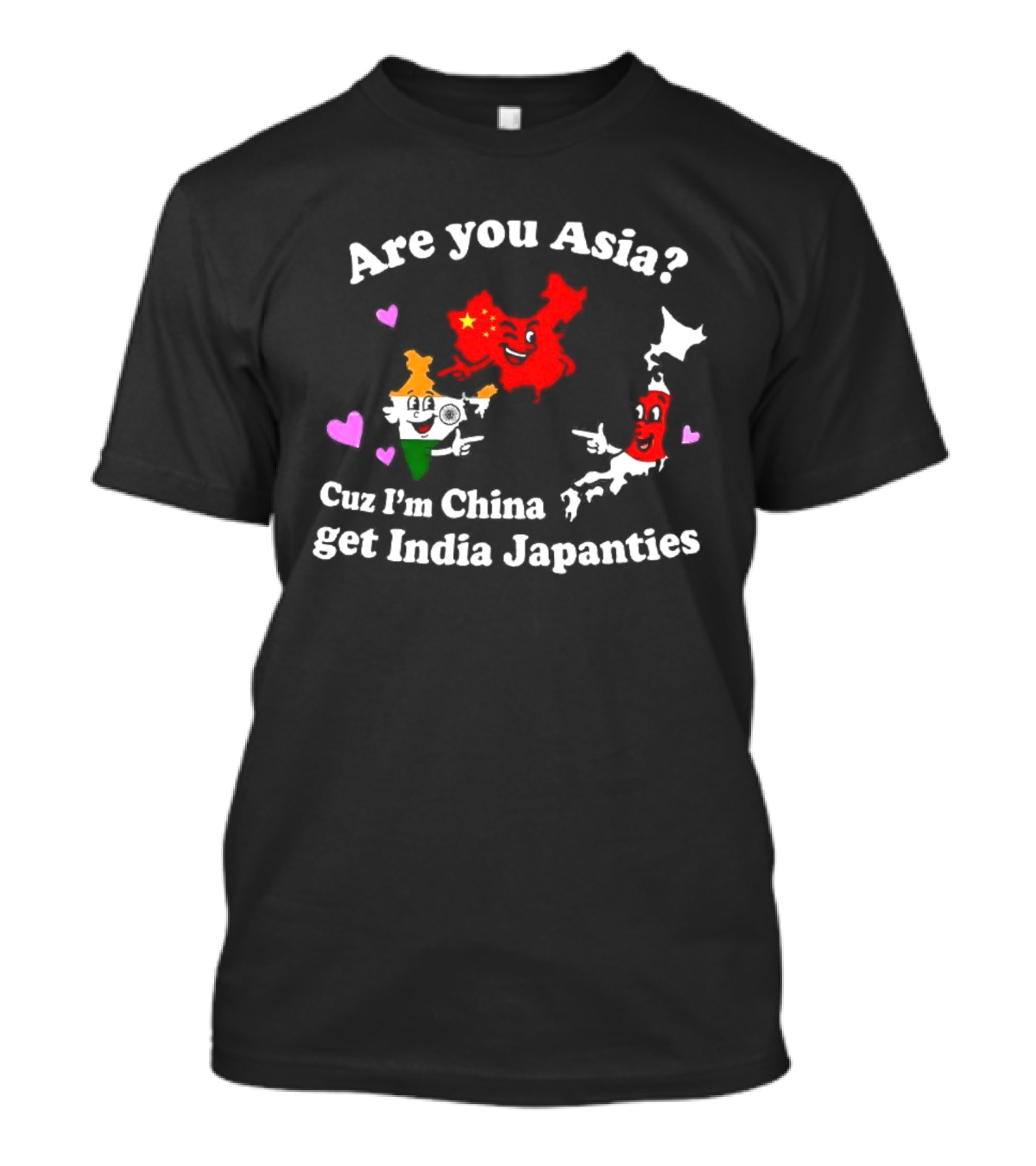 Are You Asia Cuz I'm China Get India Japanties Map Characters T-Shirt