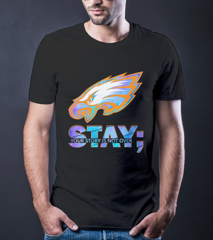 Philadelphia Eagles Stay Your Story Is Not Over Semicolon T-Shirt