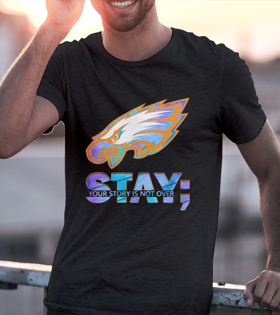 Philadelphia Eagles Stay Your Story Is Not Over Semicolon T-Shirt