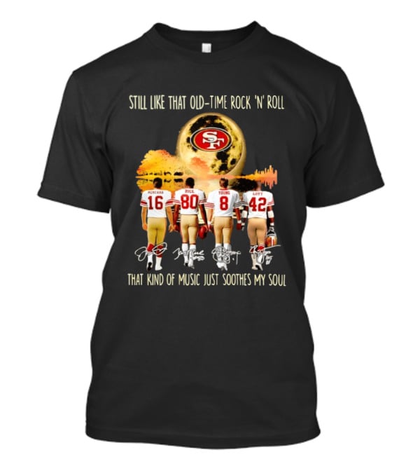 San Francisco 49ers Montana Rice Young Lott Still Like That Old Time Rock 'N' Roll T-Shirt