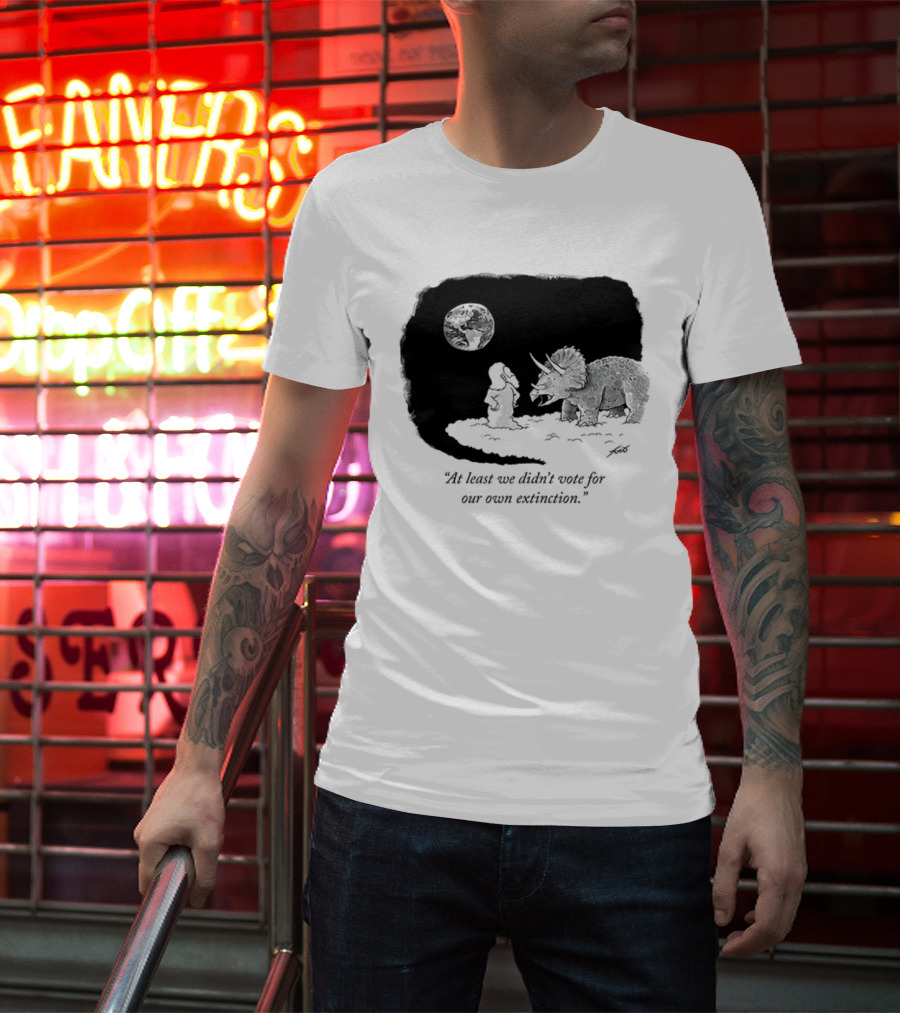 At Least We Didn't Vote For Our Own Extinction Dinosaur Cartoon Humor T-Shirt