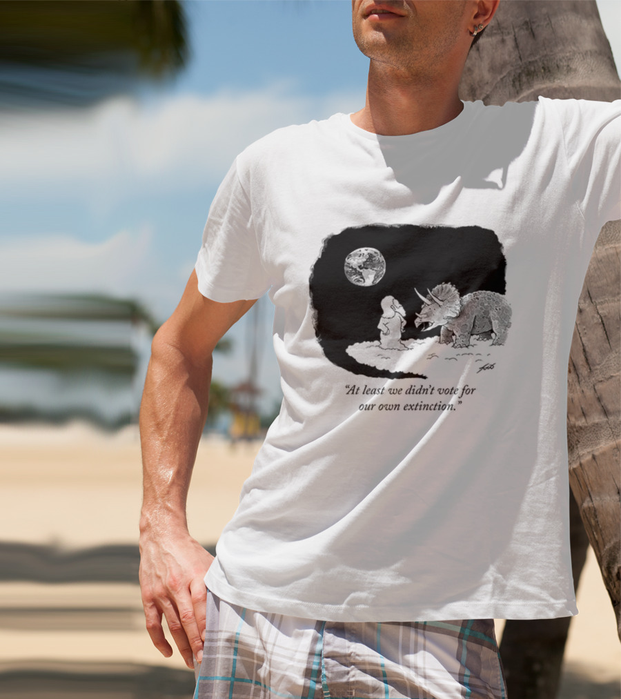 At Least We Didn't Vote For Our Own Extinction Dinosaur Cartoon Humor T-Shirt