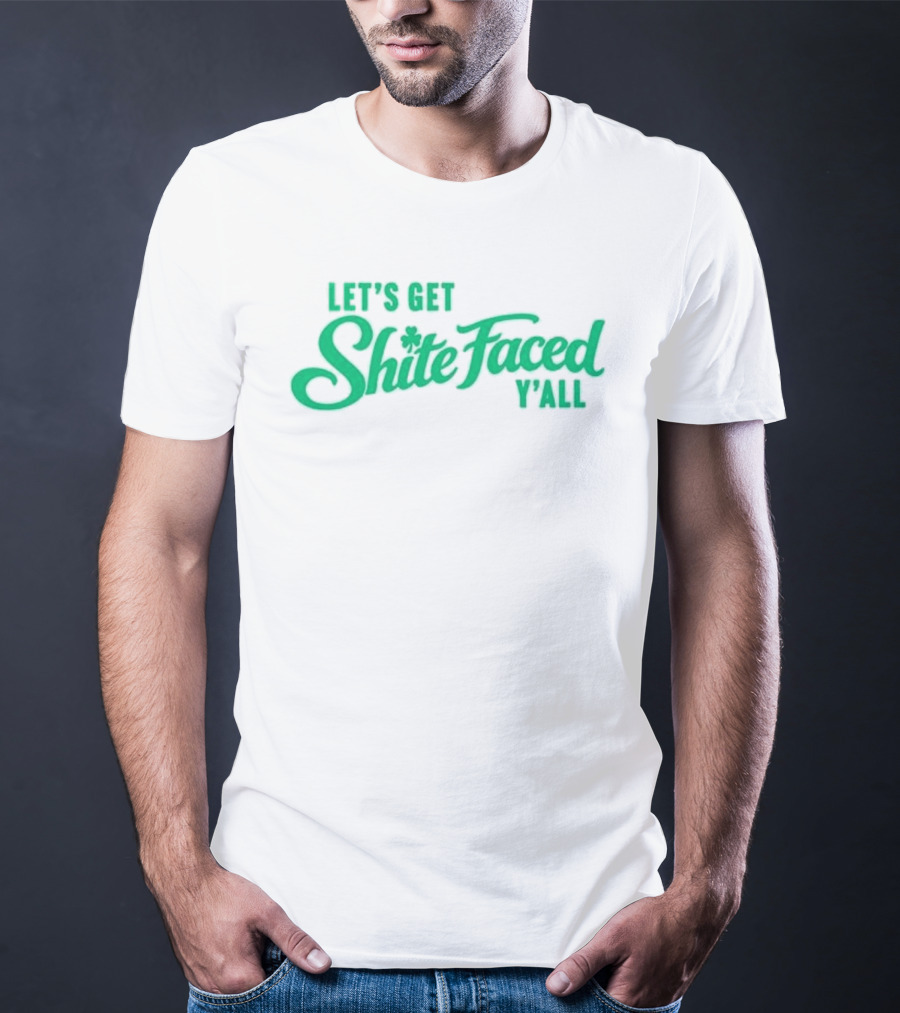 Let's Get Shite Faced Y'all St Patrick's Day Celebration T-Shirt
