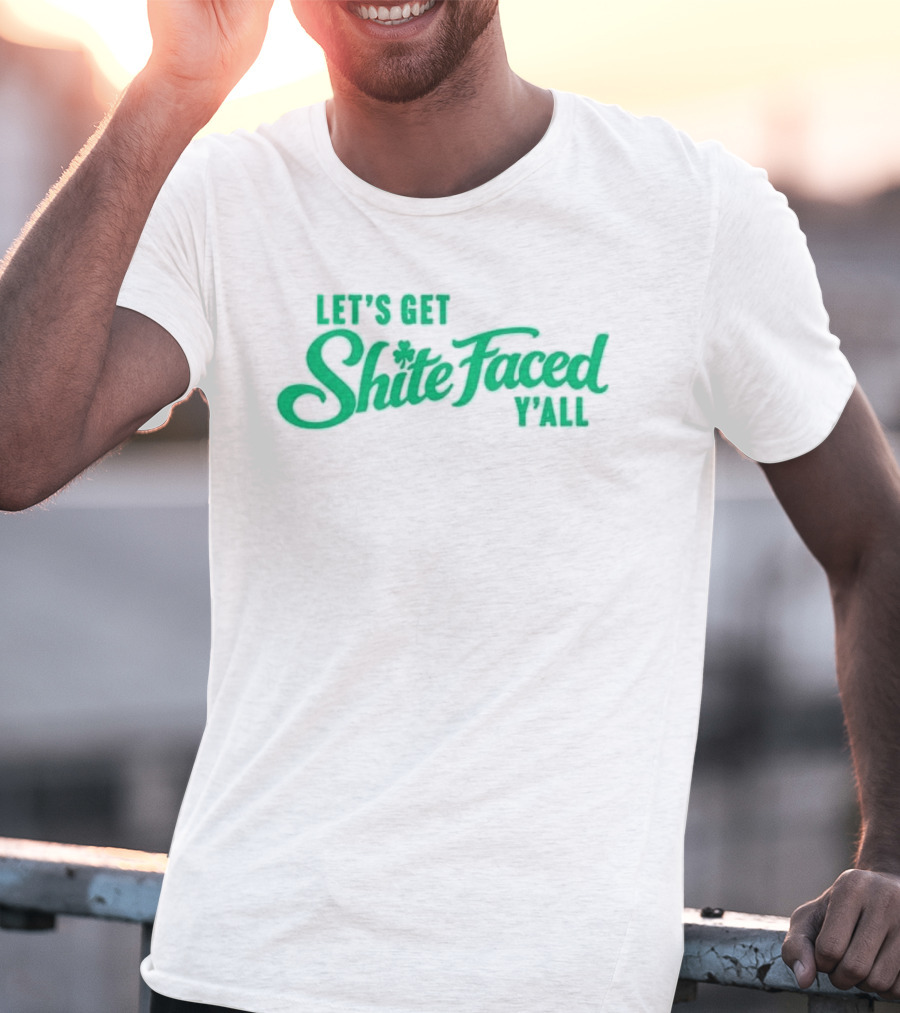Let's Get Shite Faced Y'all St Patrick's Day Celebration T-Shirt