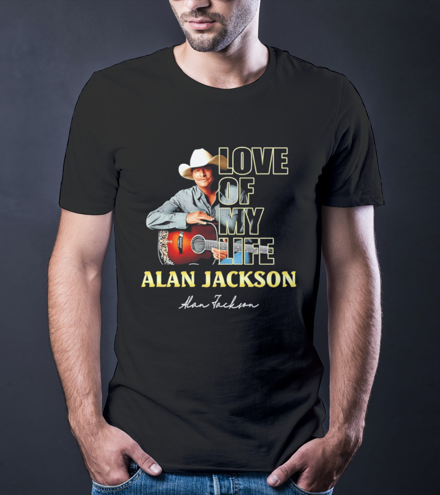 Alan Jackson Love Of My Life Country Music Legend T-Shirt