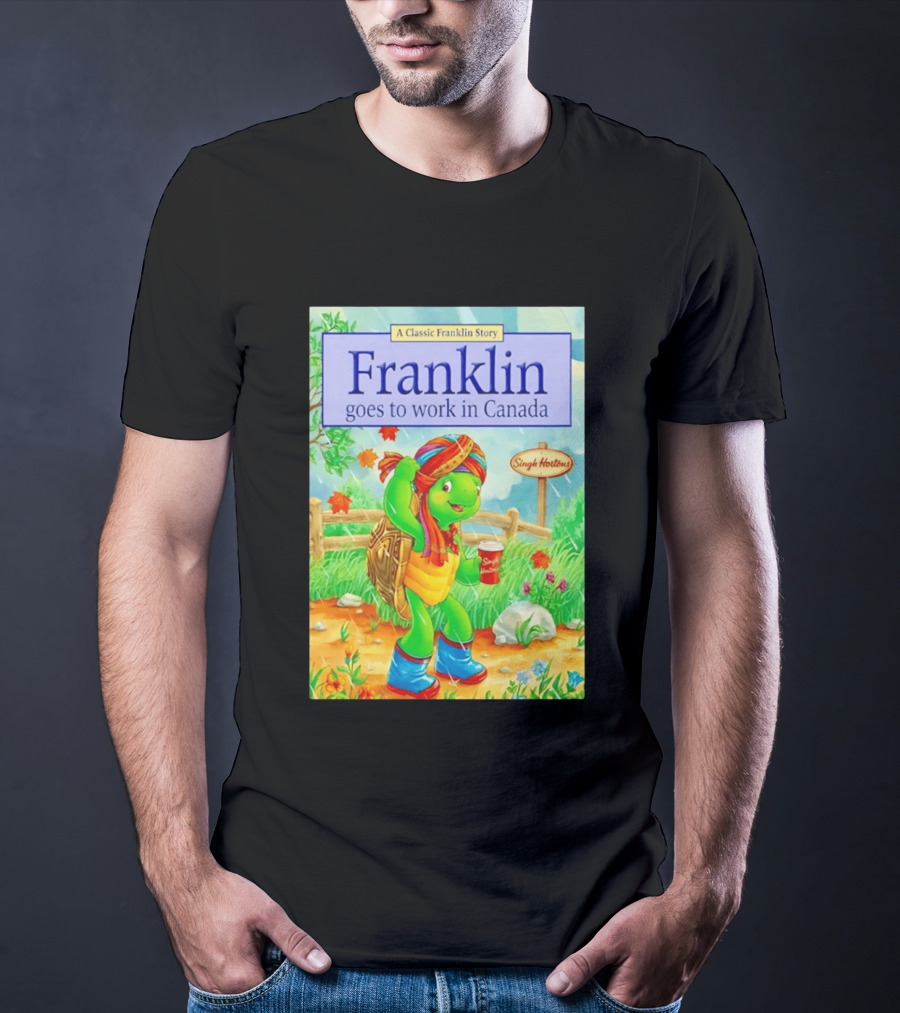 Franklin Goes To Work In Canada Singh Hortons Classic Story T-Shirt