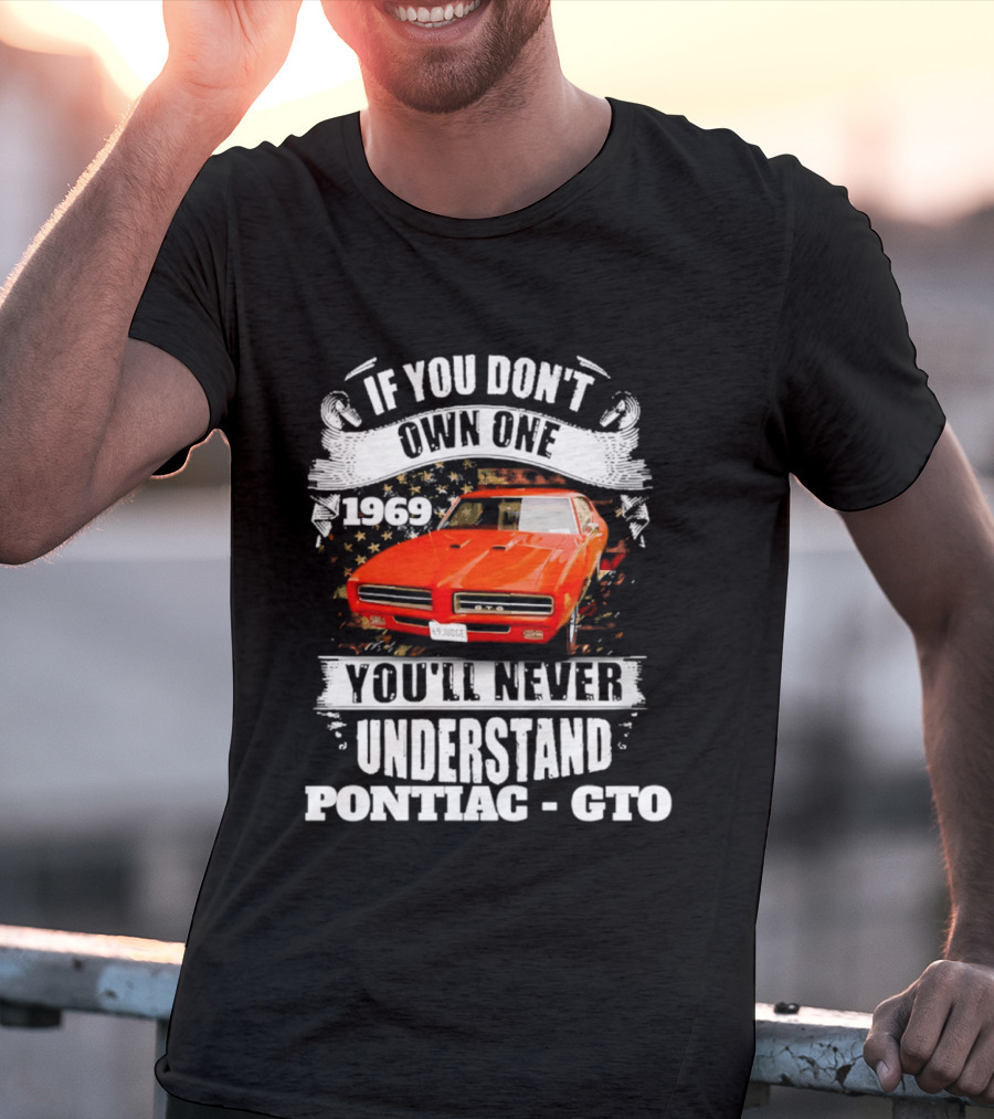 If You Don't Own One 1969 You'll Never Understand Pontiac GTO T-Shirt