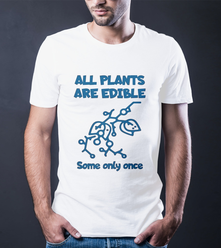 All Plants Are Edible Some Only Once Sarcastic Botanical Humor T-Shirt