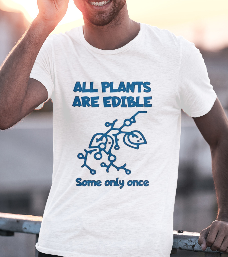 All Plants Are Edible Some Only Once Sarcastic Botanical Humor T-Shirt