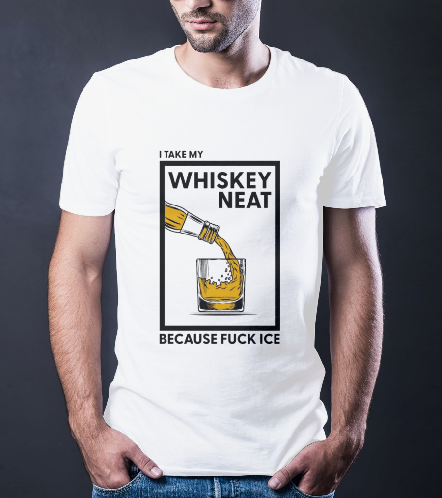 I Take My Whiskey Neat Because Fuck ICE T-Shirt
