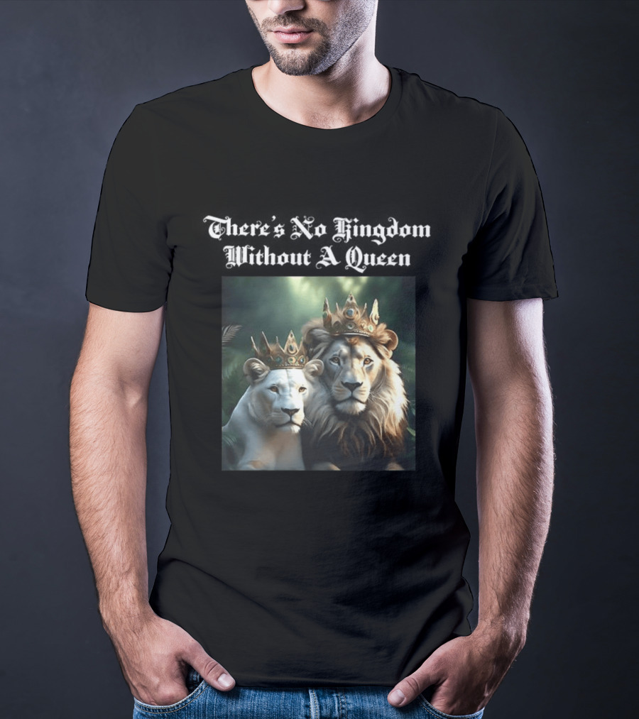 There's No Kingdom Without A Queen Lion King And Queen T-Shirt