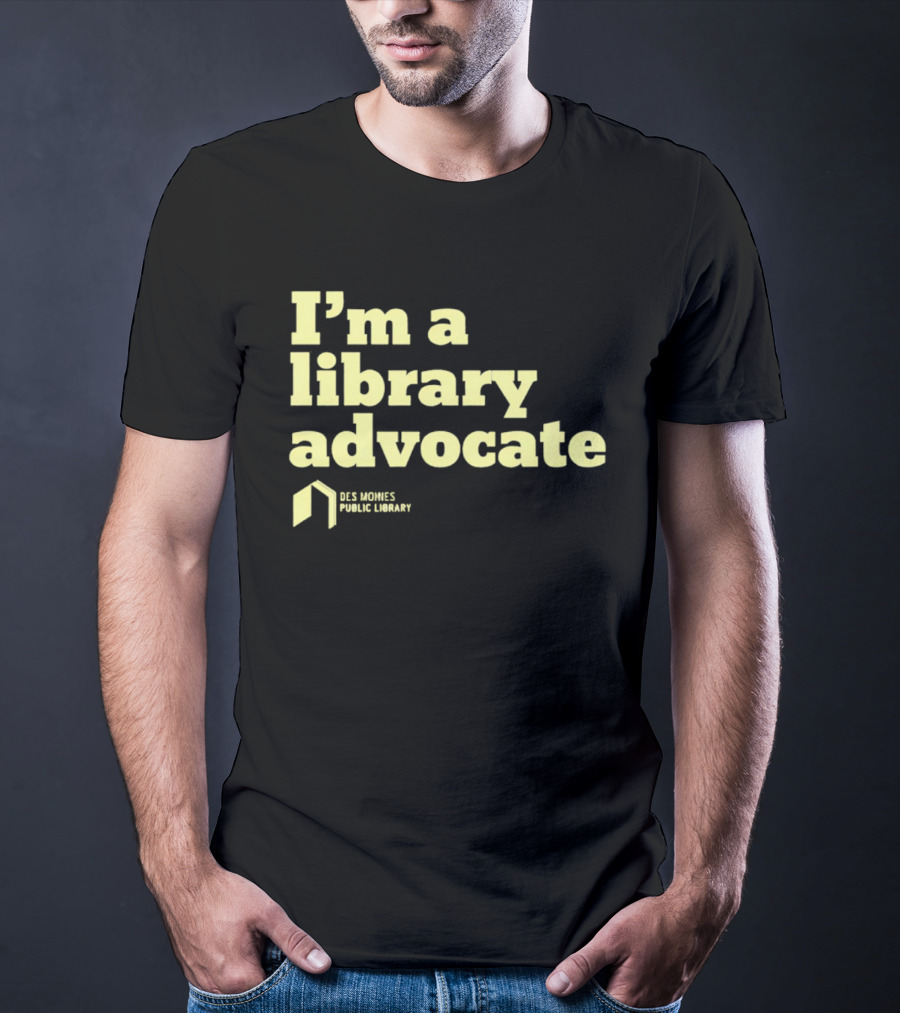 I'm A Library Advocate Des Moines Public Library T-Shirt