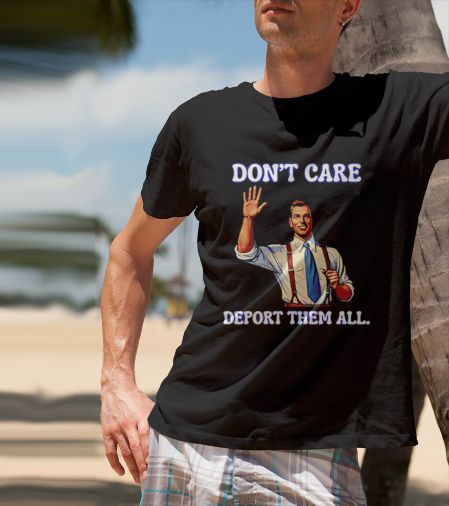 Don't Care Deport Them All T-Shirt