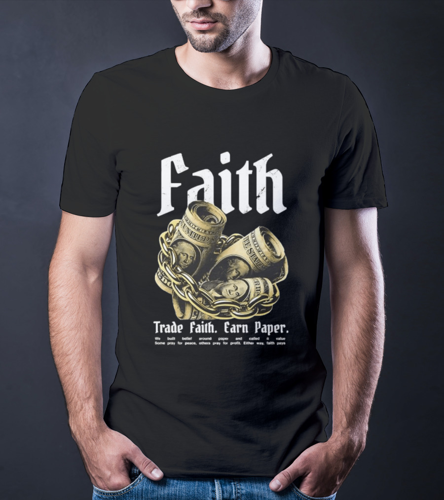 Faith Trade Faith Earn Paper We Built Belief Around Paper And Called It Value T-Shirt