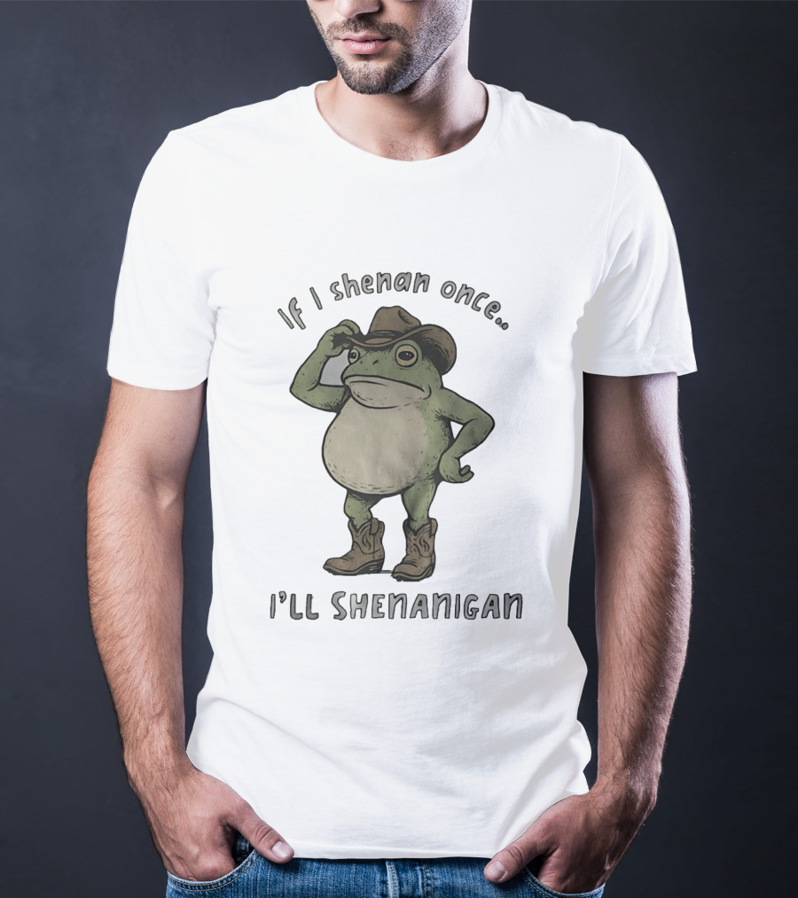 If I Shenan Once I'll Shenanigan Cowboy Frog T-Shirt