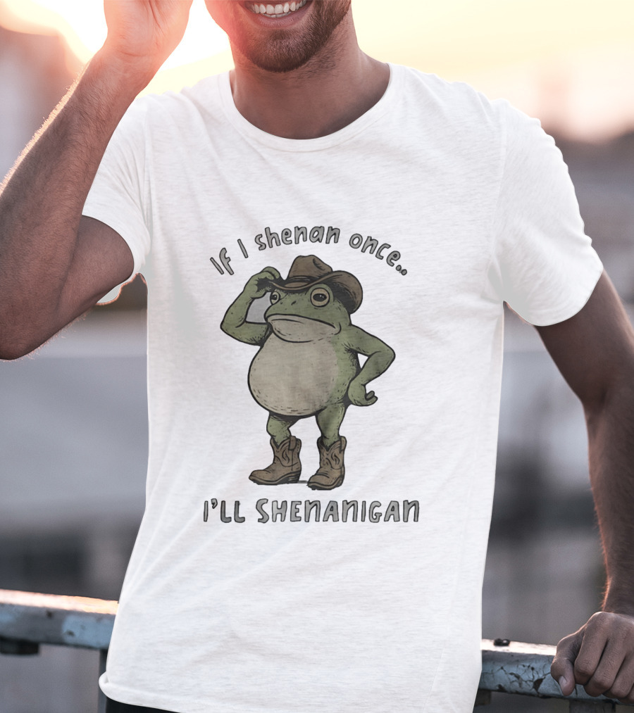 If I Shenan Once I'll Shenanigan Cowboy Frog T-Shirt