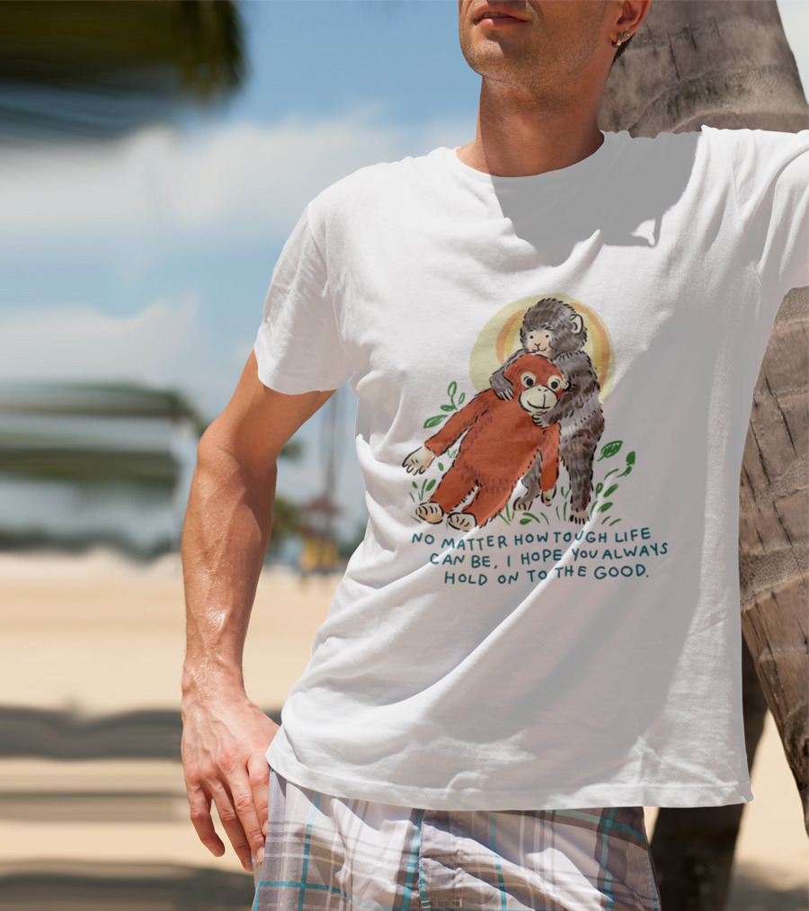 Punch Monkey No Matter How Tough Life Can Be I Hope You Always Hold On To The Good Hug T-Shirt