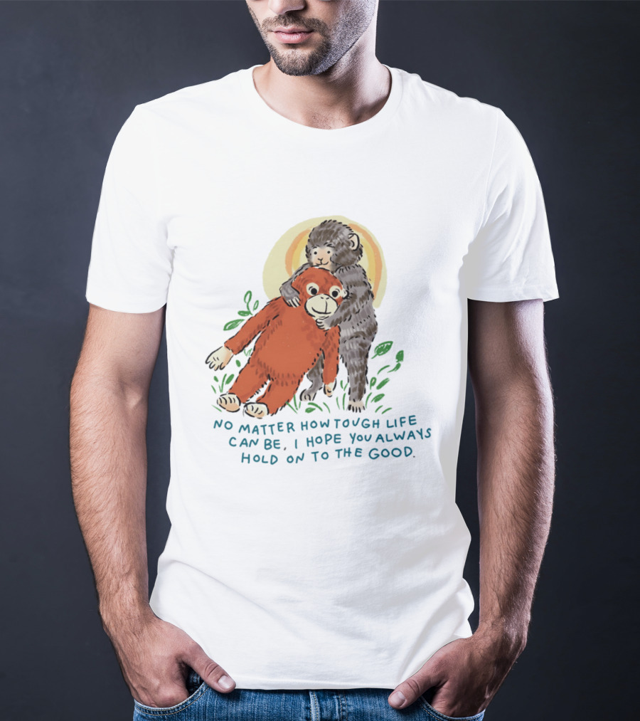 Punch Monkey No Matter How Tough Life Can Be I Hope You Always Hold On To The Good Hug T-Shirt