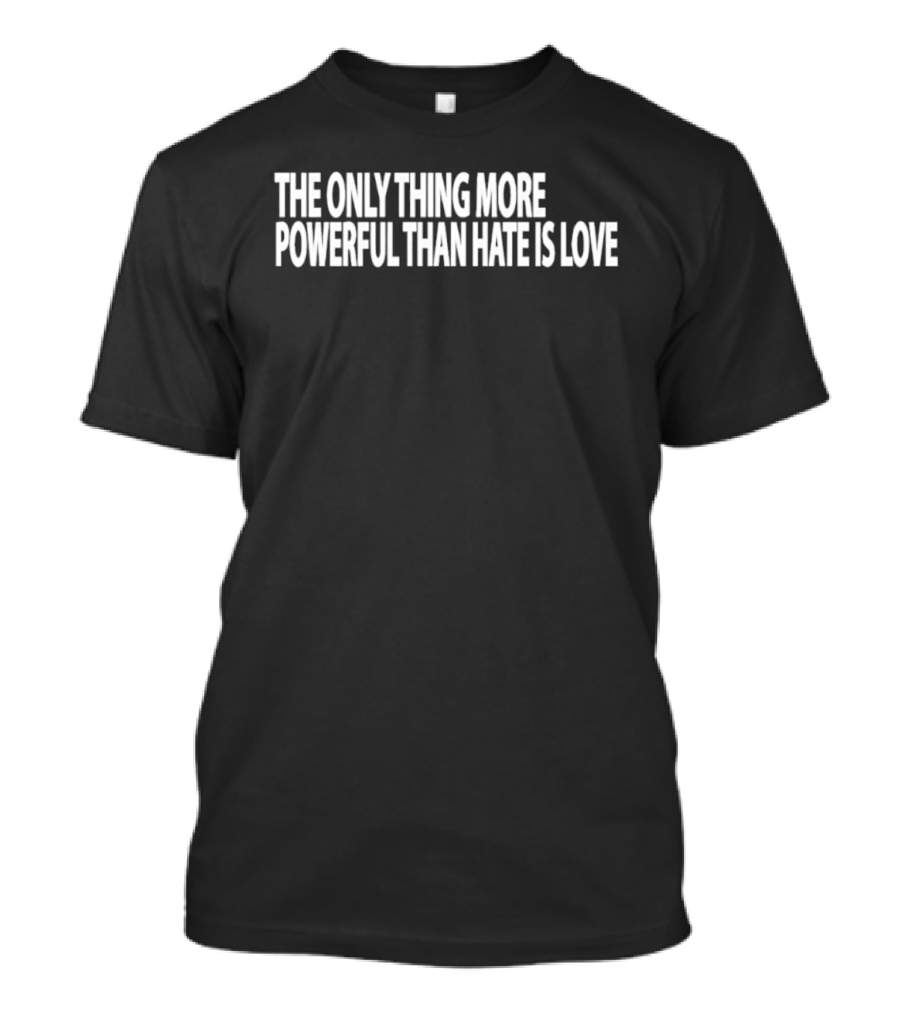 The Only Thing More Powerful Than Hate Is Love T-Shirt