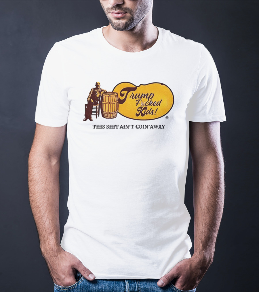 Trump Fucked Kids This Shit Ain't Goin' Away Cracker Barrel T-Shirt