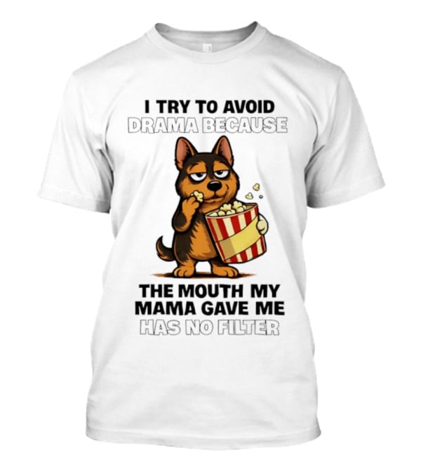 I Try To Avoid Drama Because The Mouth My Mama Gave Me Has No Filter German Shepherd Eating Popcorn T-Shirt