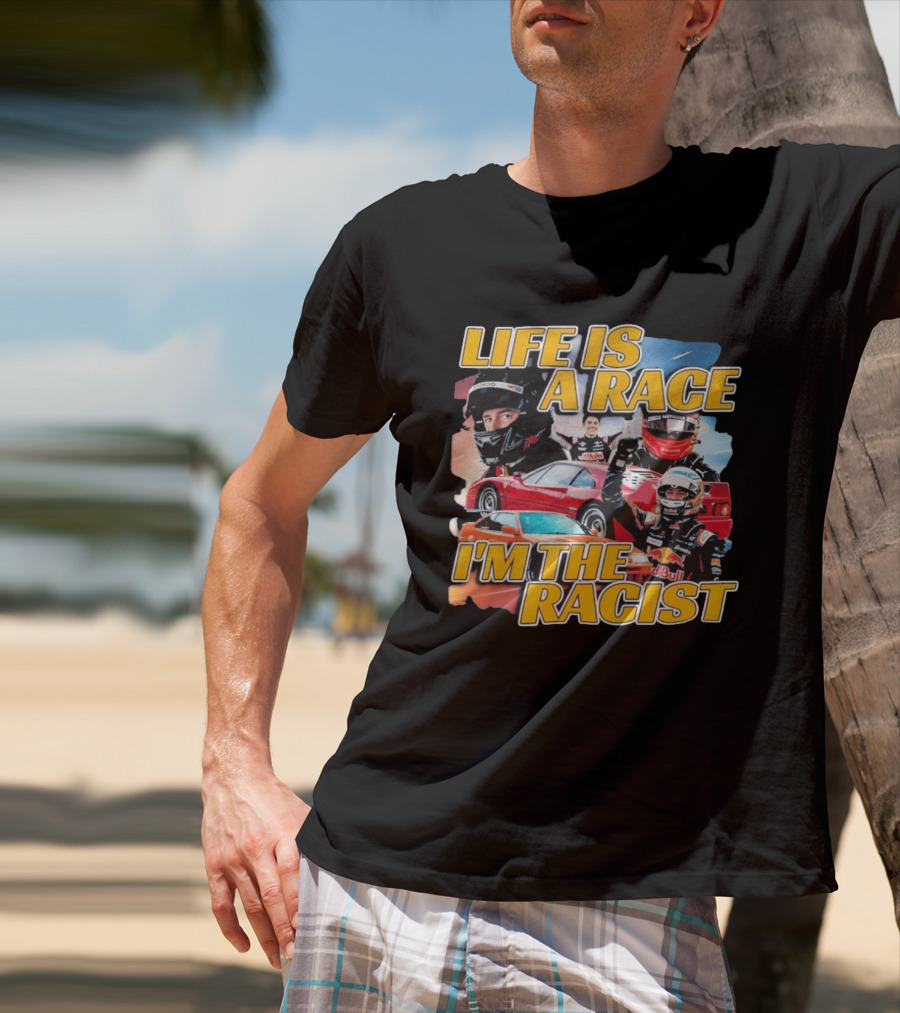 Life Is A Race I'm The Racist Racing Cars Formula One Drivers T-Shirt