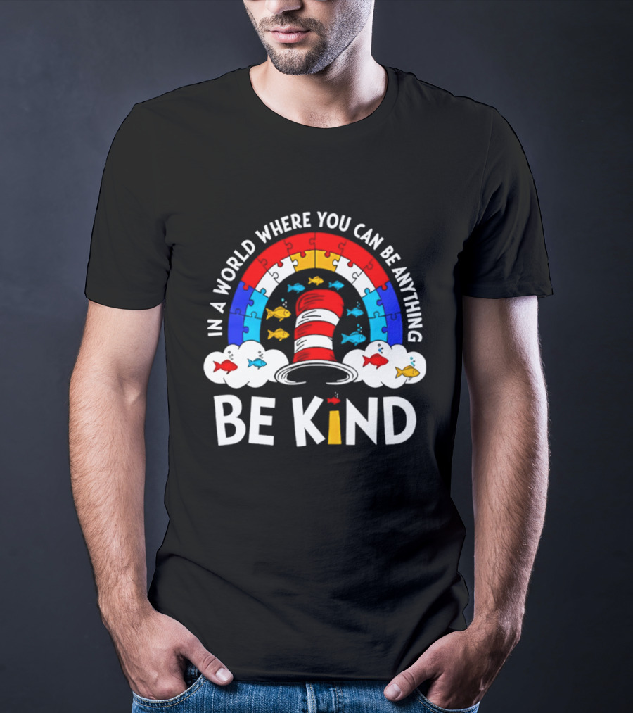 In A World Where You Can Be Anything Be Kind Autism Awareness Teacher Dr Seuss Cat T-Shirt