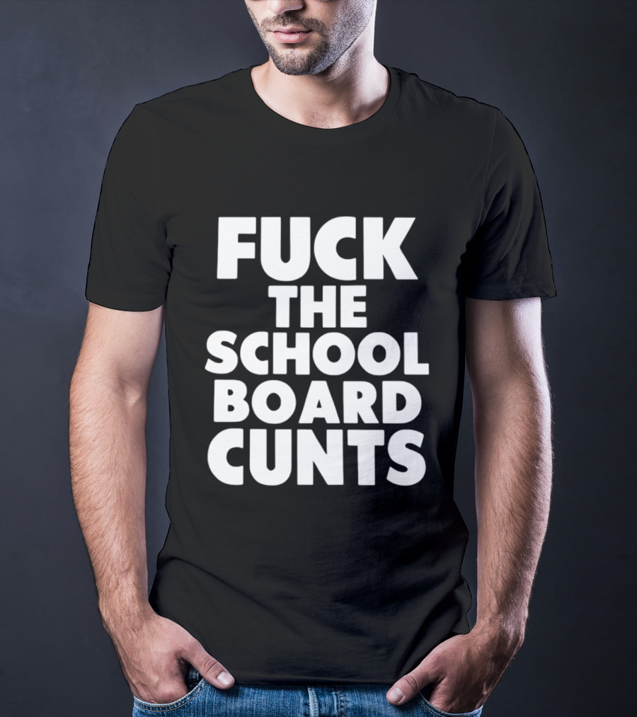 Fuck The School Board Cunts T-Shirt