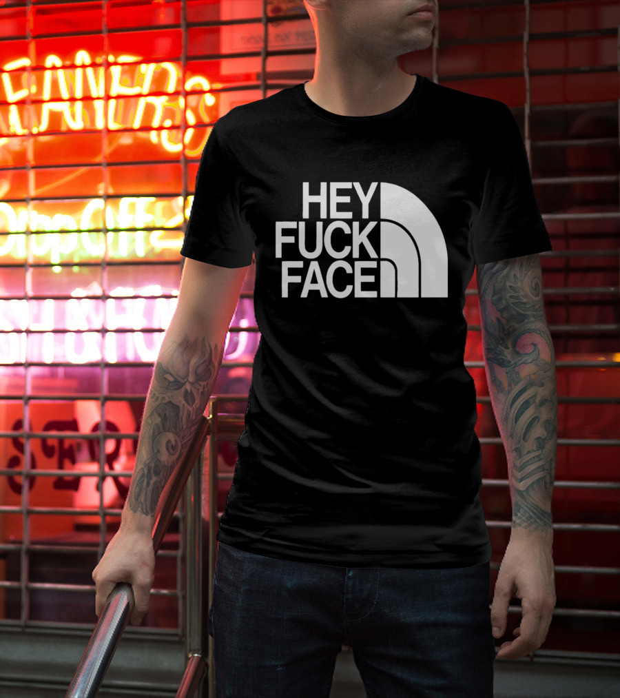 Hey Fuck Face North T-Shirt