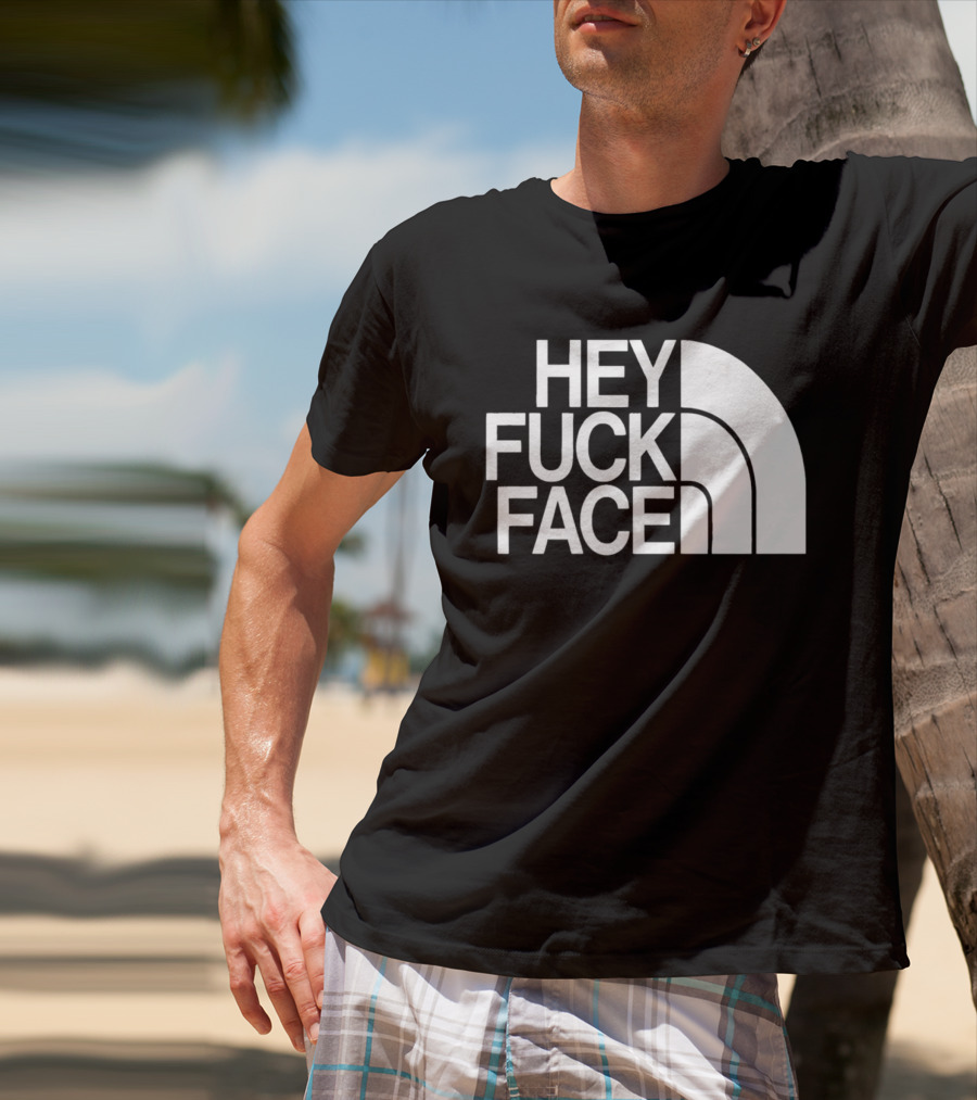 Hey Fuck Face North T-Shirt