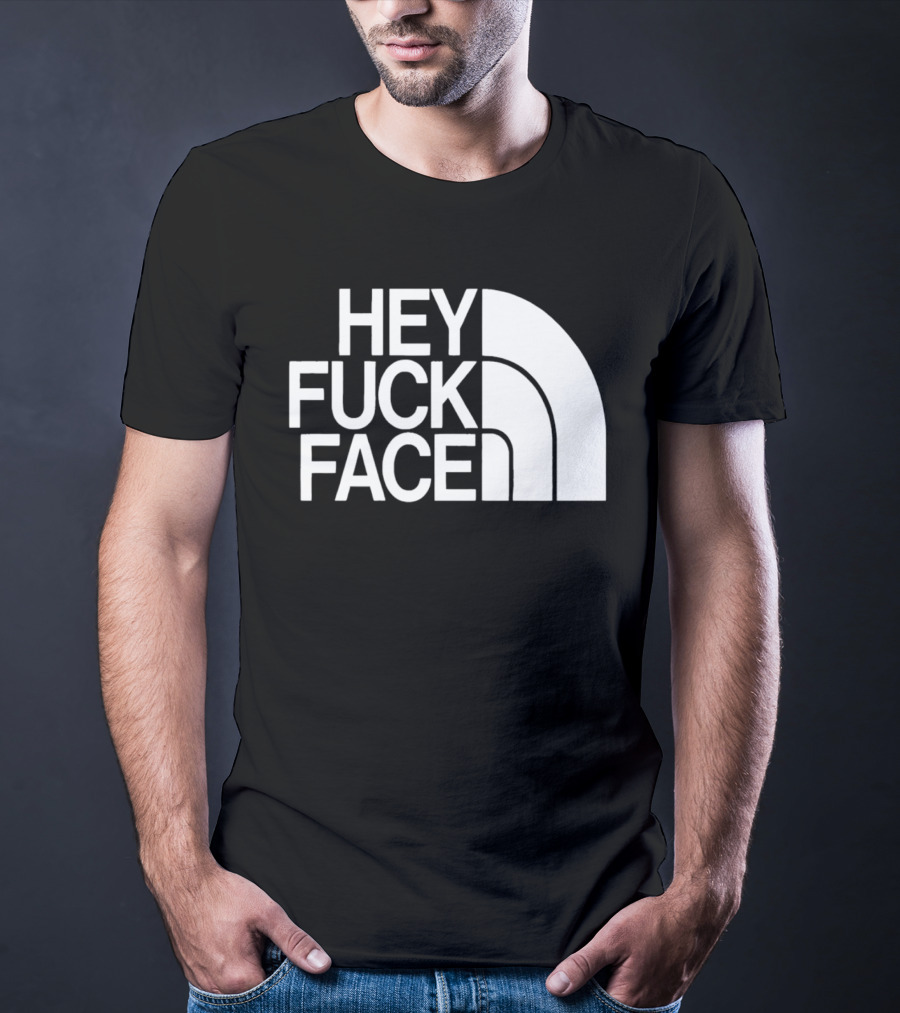Hey Fuck Face North T-Shirt