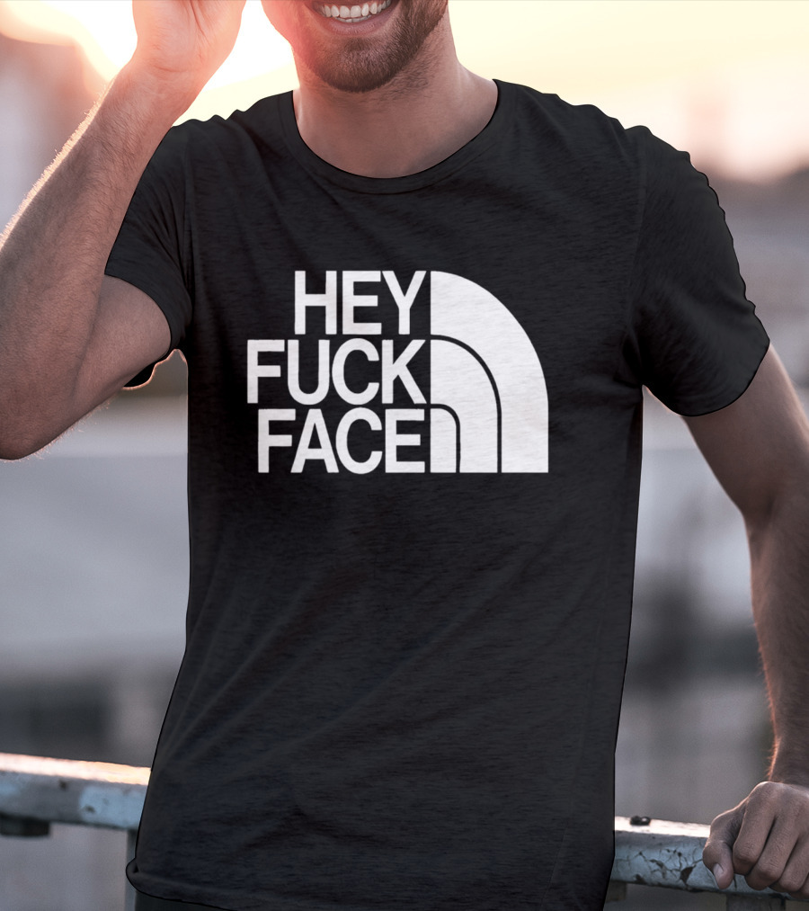 Hey Fuck Face North T-Shirt