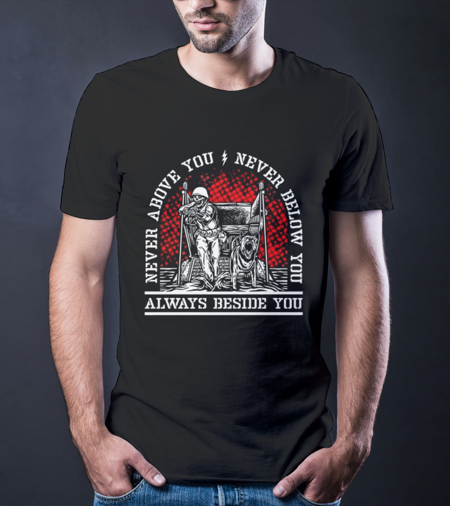 Never Above You Never Below You Always Beside You Soldier And Dog T-Shirt