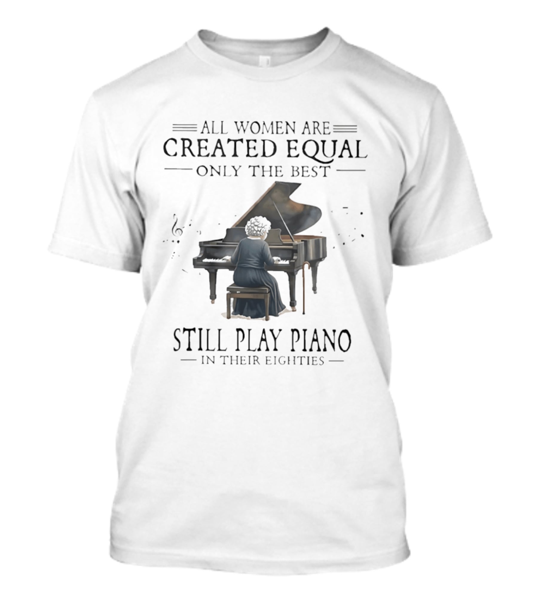 All Women Are Created Equal Only The Best Still Play Piano In Their Eighties T-Shirt