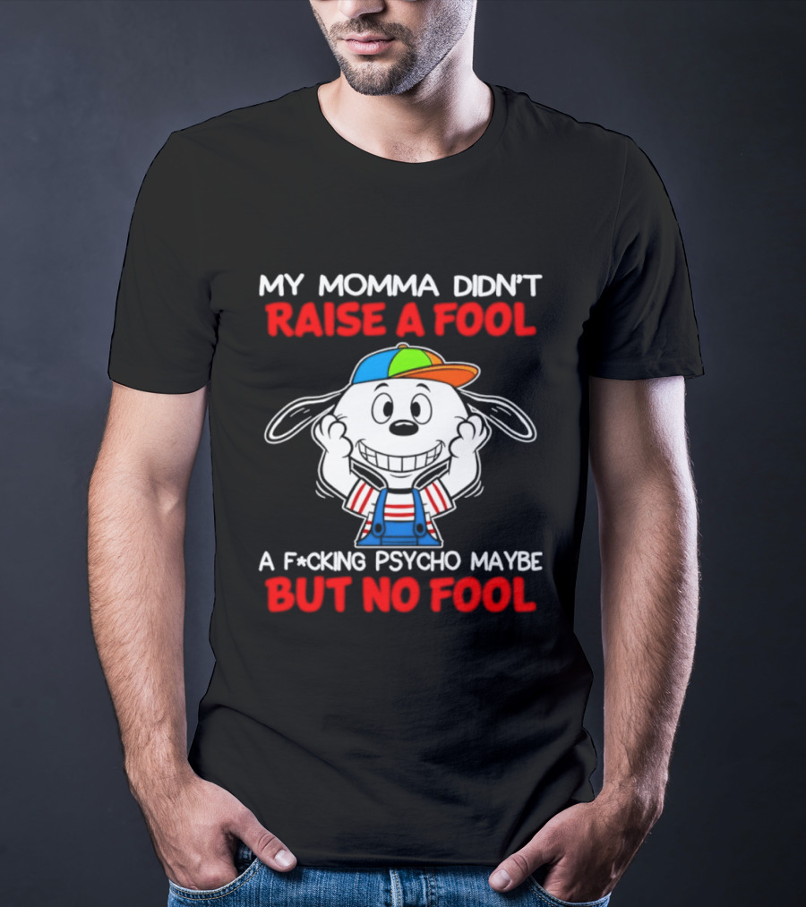 Snoopy My Momma Didn't Raise A Fool But No Fool A F*cking Psycho Maybe T-Shirt