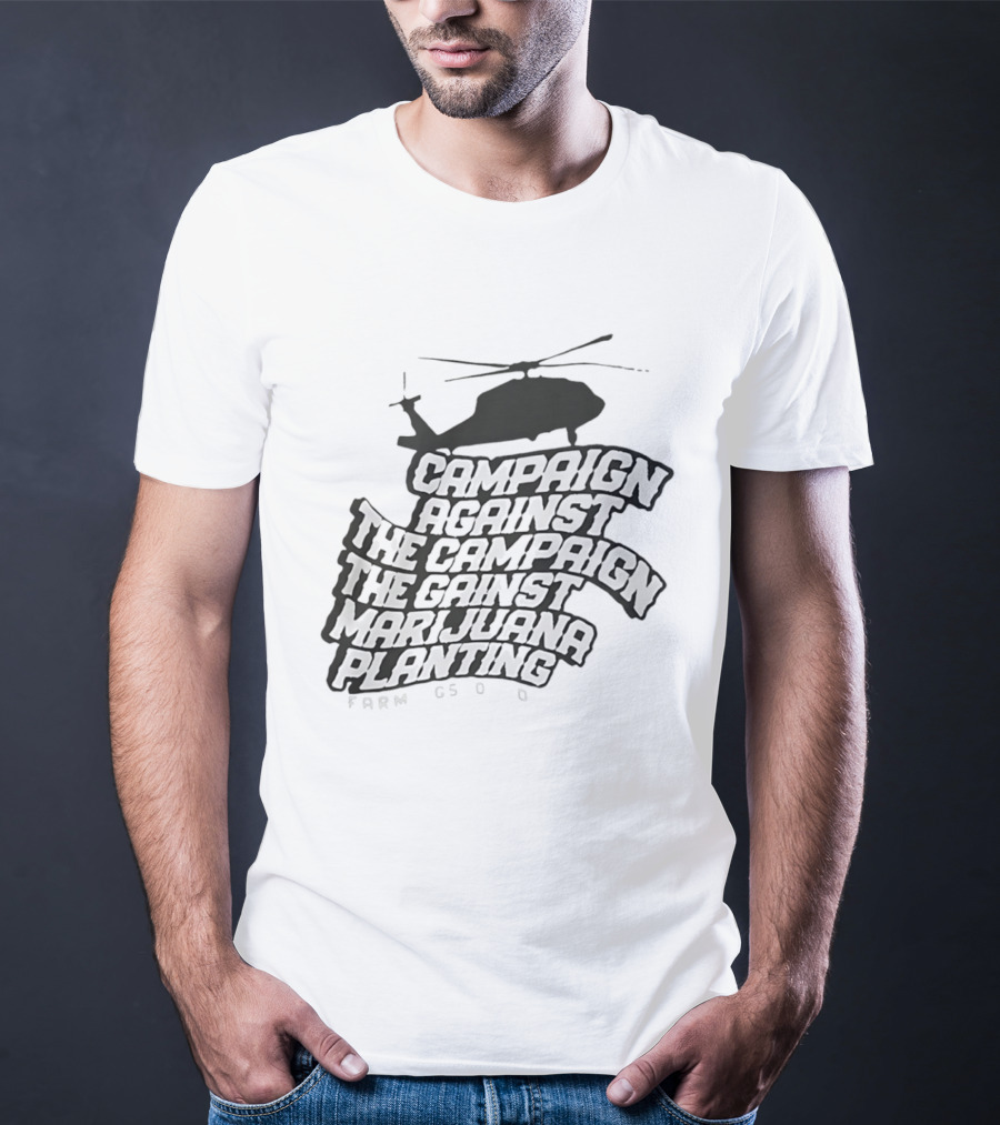 Helicopter Campaign Against The Campaign Against Marijuana Planting FARM CSOD T-Shirt