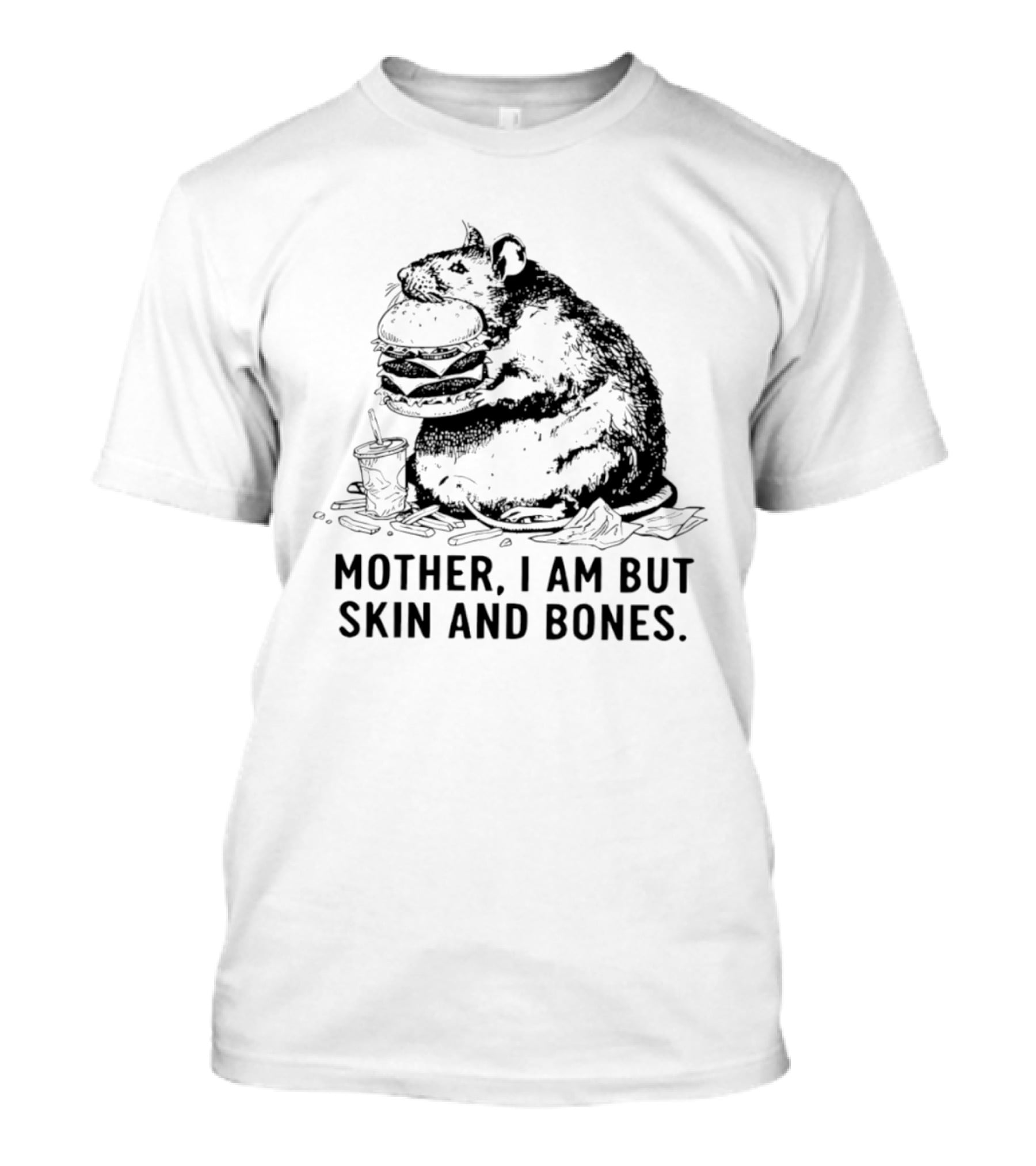 Obese Rat Eating Junk Food Mother I Am But Skin And Bones T-Shirt