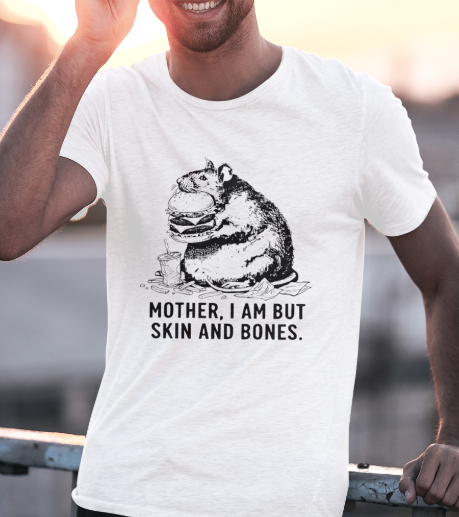 Obese Rat Eating Junk Food Mother I Am But Skin And Bones T-Shirt