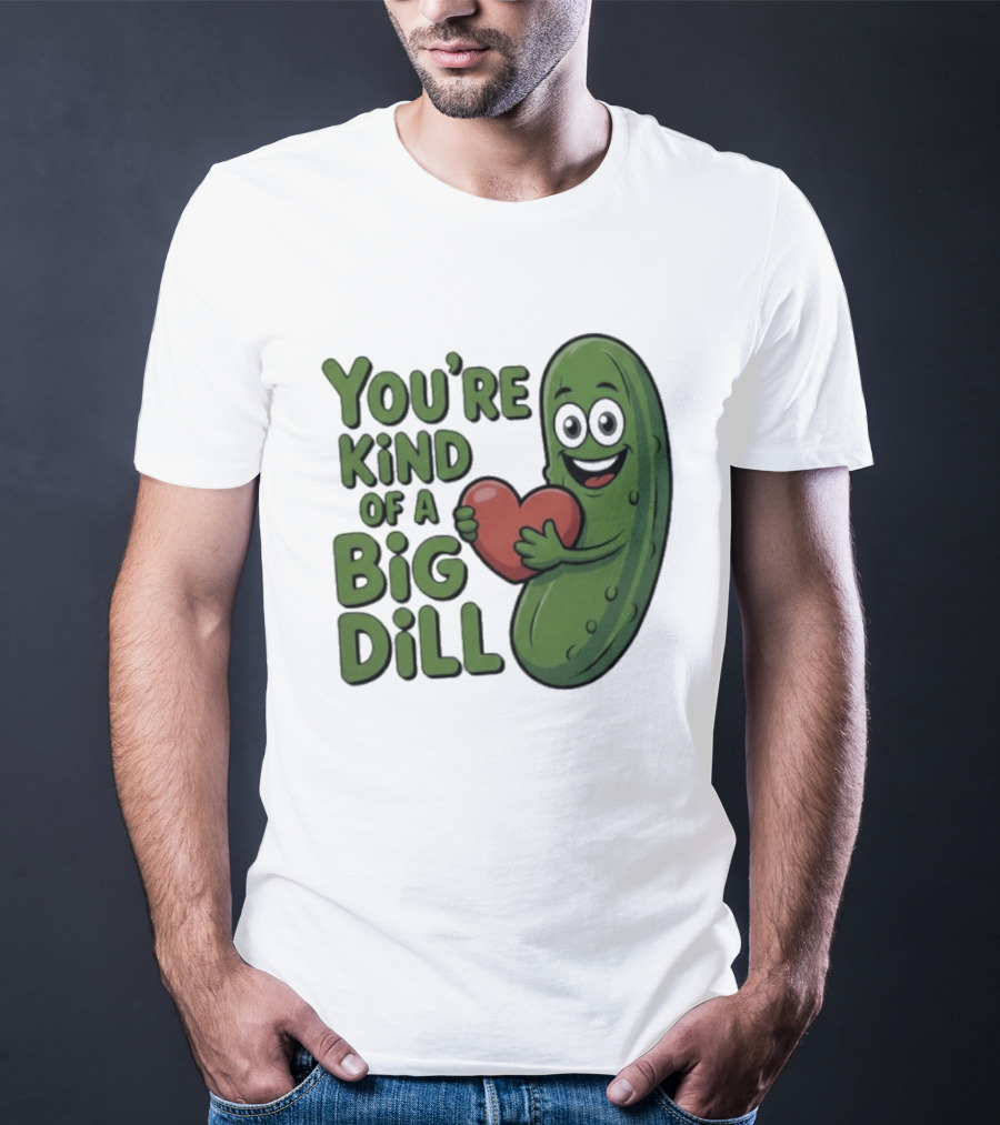 You're Kind Of A Big Dill Pickle Holding Heart T-Shirt