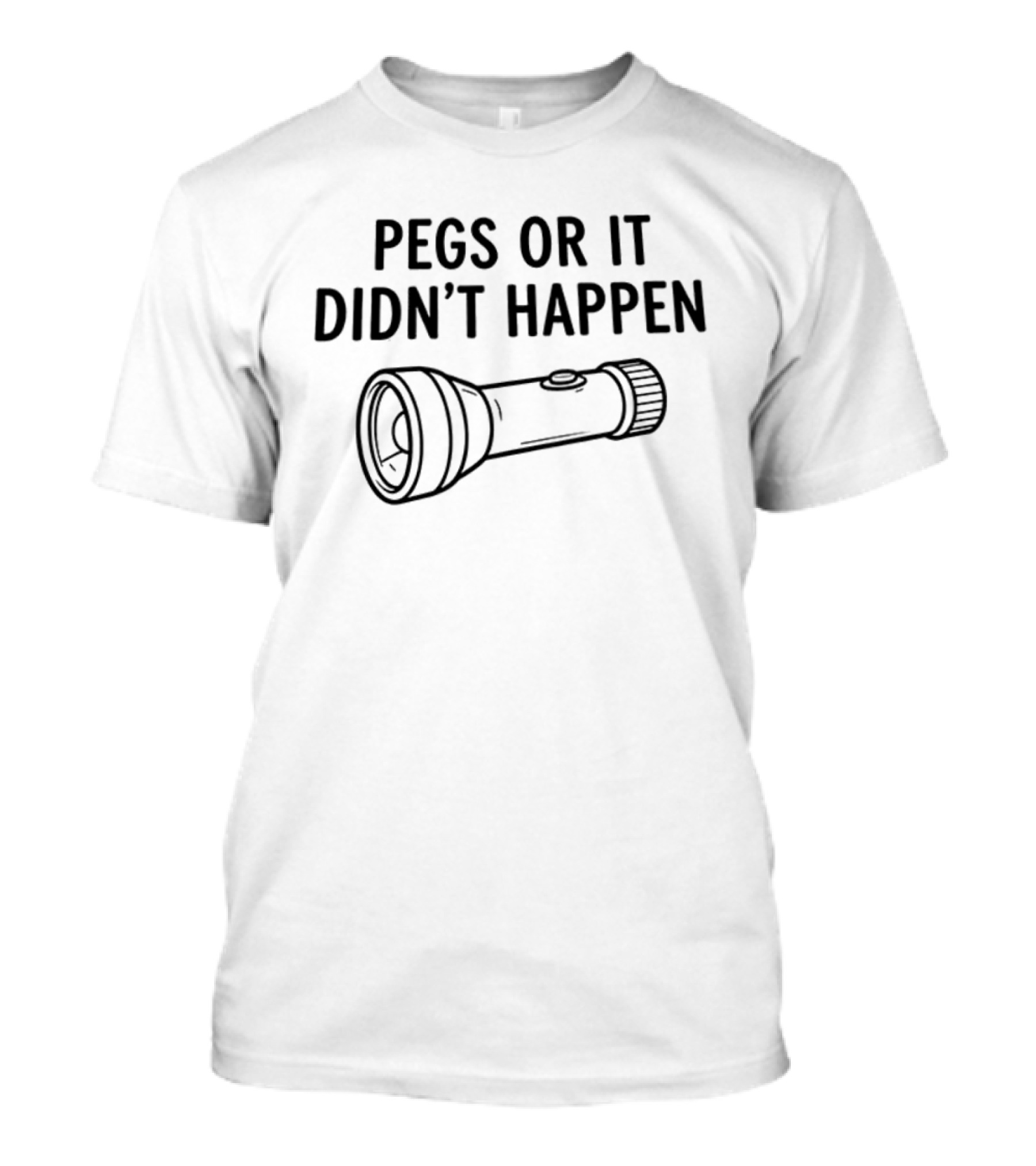 Pegs Or It Didn't Happen Flashlight Fun Play On Words T-Shirt