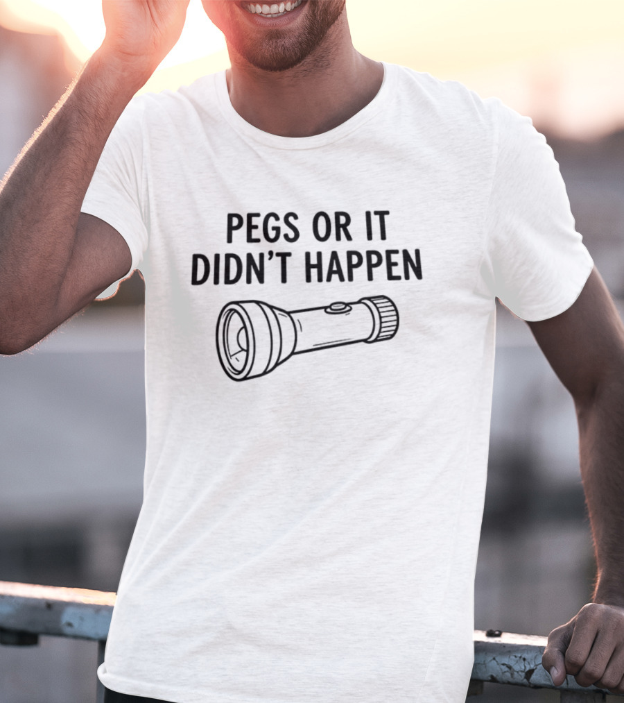 Pegs Or It Didn't Happen Flashlight Fun Play On Words T-Shirt