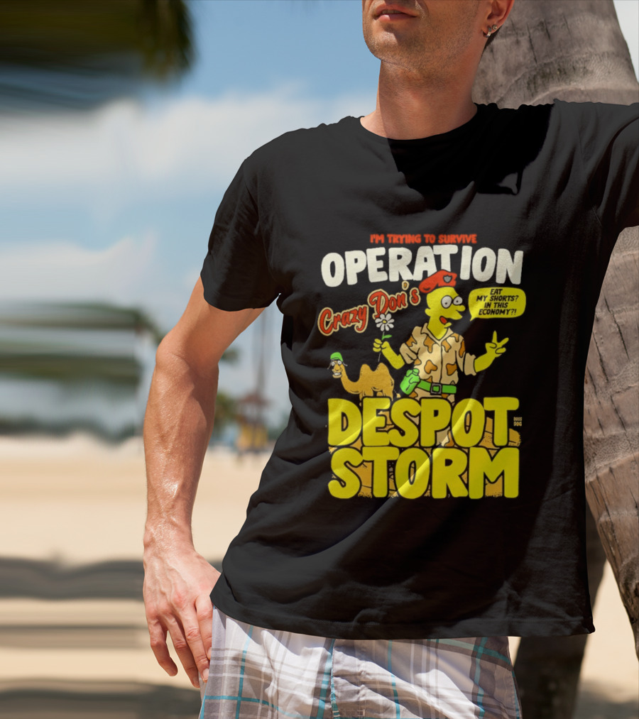 I'm Trying To Survive Operation Crazy Don's Despot Storm Eat My Shorts In This Economy T-Shirt