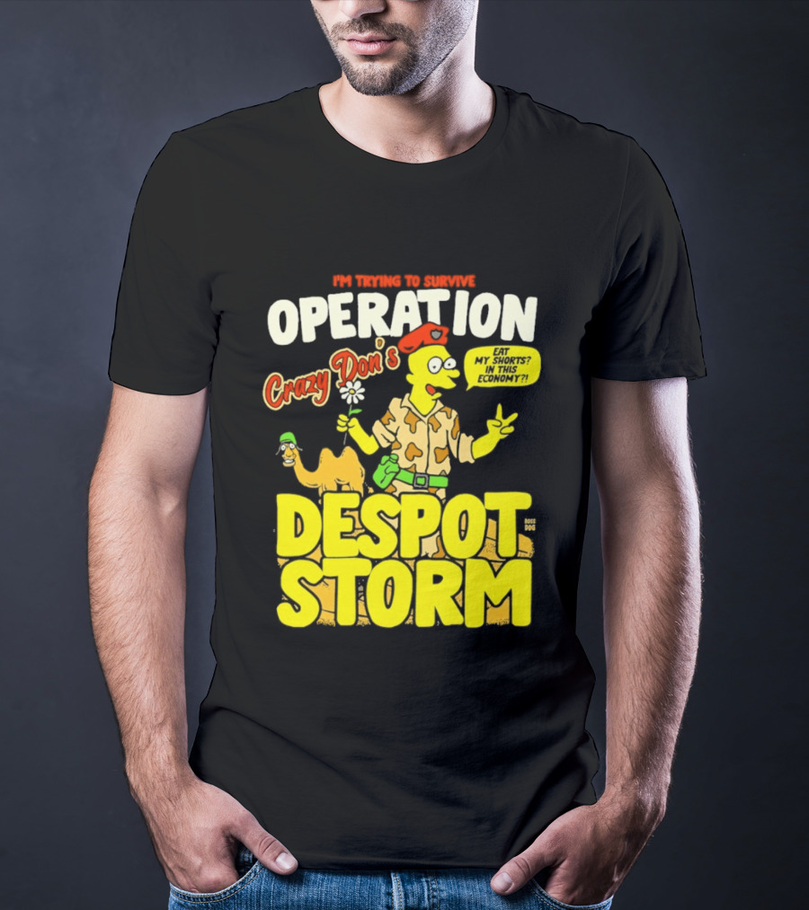 I'm Trying To Survive Operation Crazy Don's Despot Storm Eat My Shorts In This Economy T-Shirt