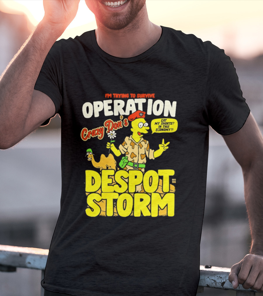 I'm Trying To Survive Operation Crazy Don's Despot Storm Eat My Shorts In This Economy T-Shirt