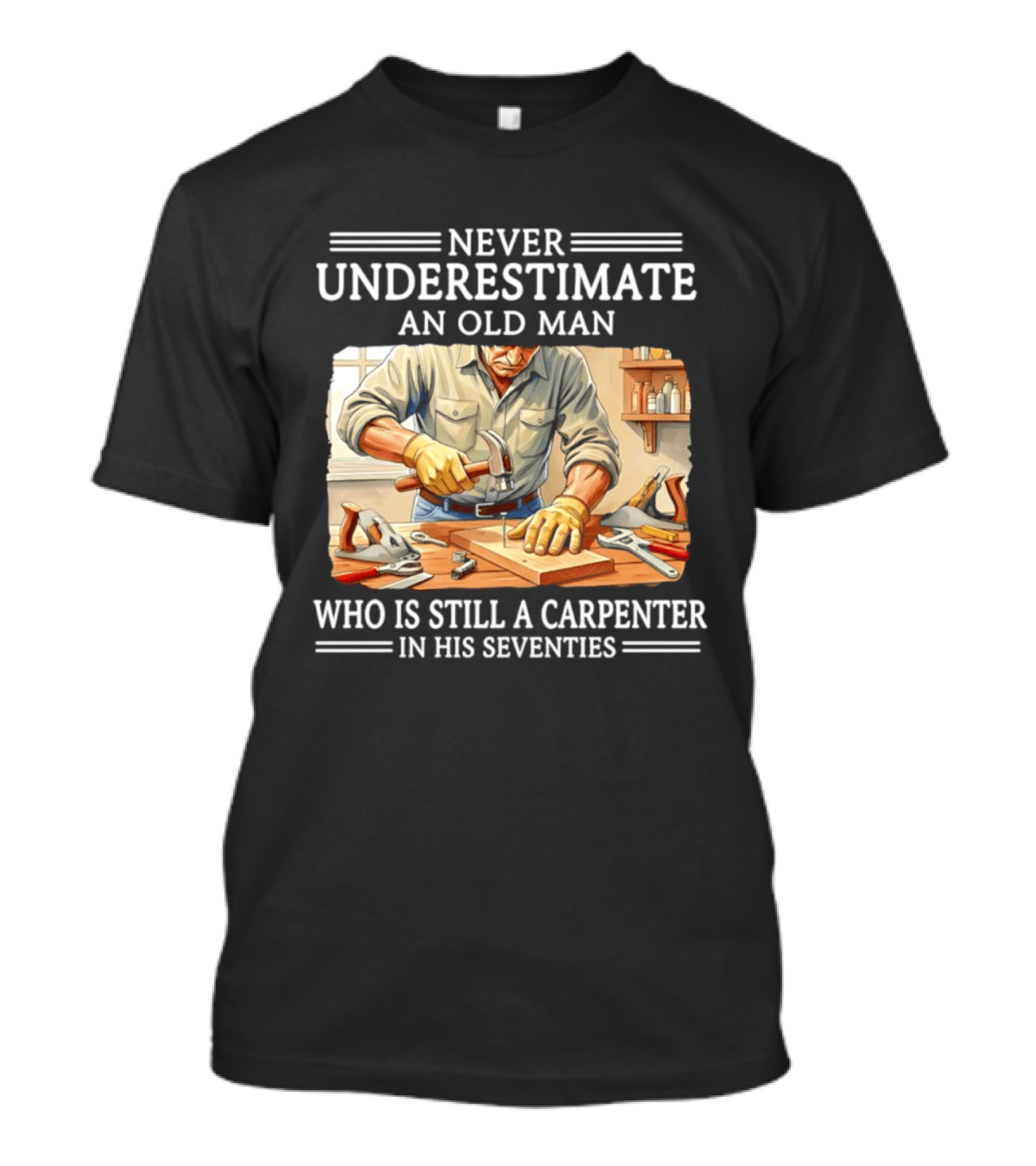 Never Underestimate An Old Man Carpenter Still In His Seventies T-Shirt