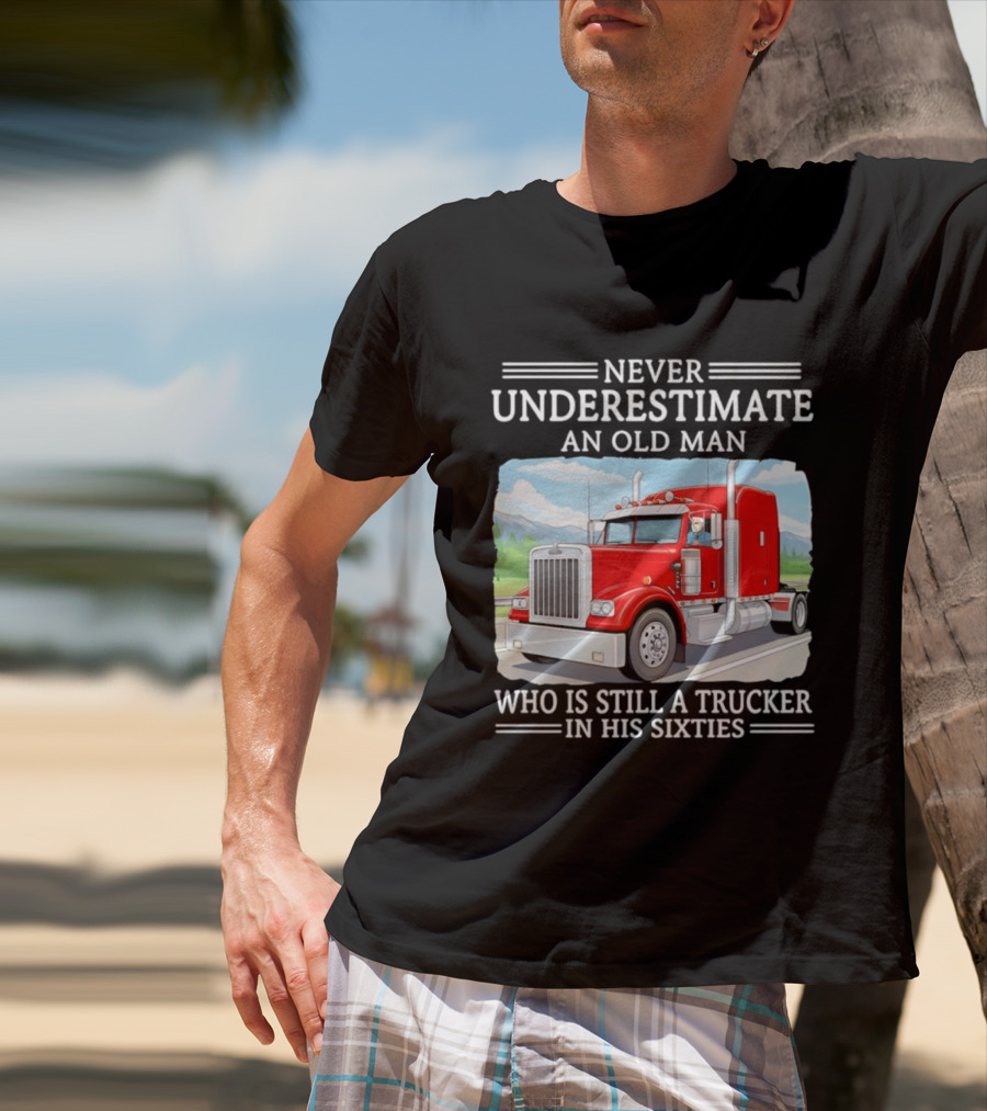 Never Underestimate An Old Man Trucker In His Sixties T-Shirt